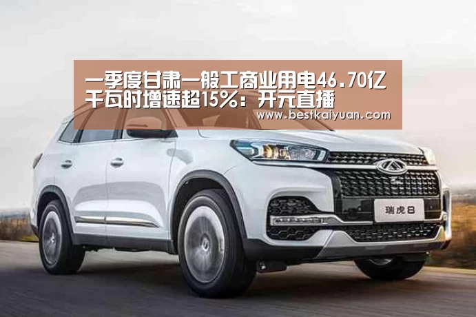 一季度甘肃一般工商业用电46.70亿千瓦时增速超15%:开元直播(图3) 开元登录