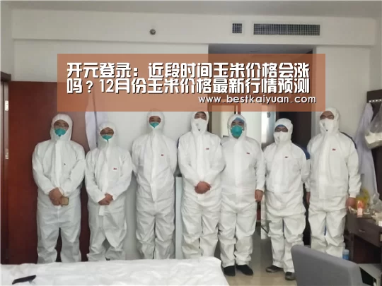 开元登录:近段时间玉米价格会涨吗?12月份玉米价格最新行情预测(图3) 开元下载