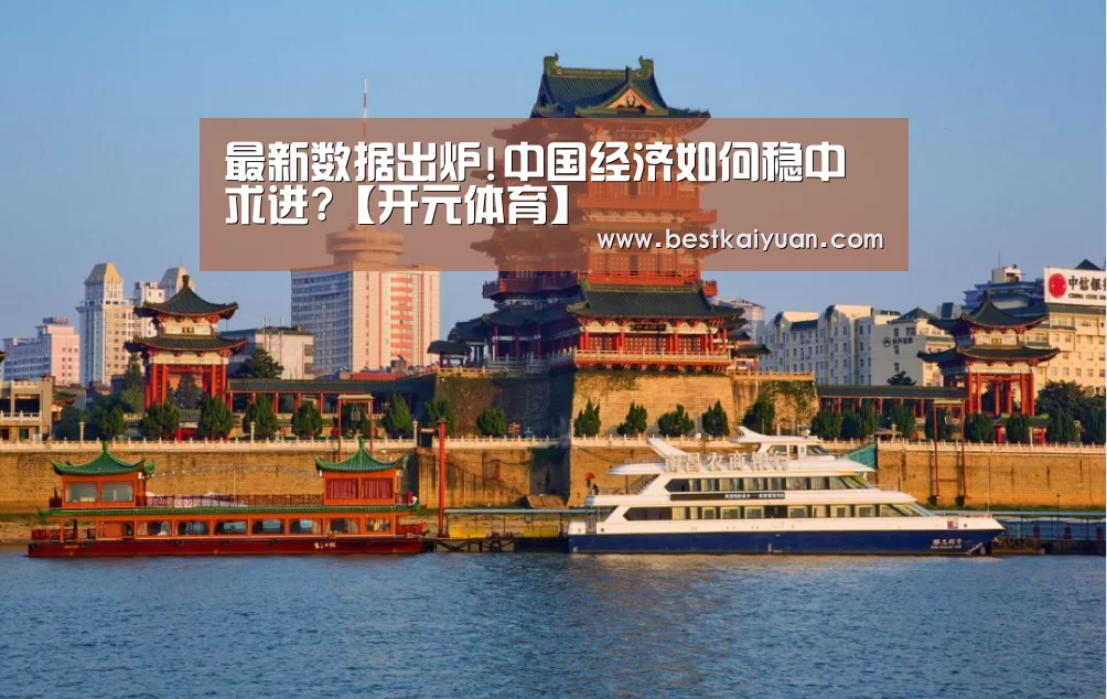 最新数据出炉!中国经济如何稳中求进?【开元体育】(图2) 开元下载
