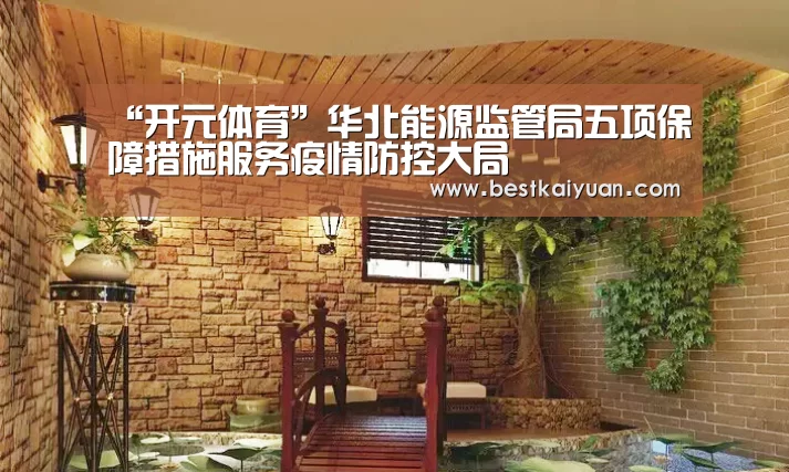 “开元体育”华北能源监管局五项保障措施服务疫情防控大局(图3) 开元下载